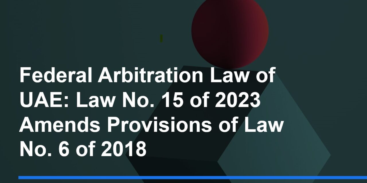 Recent amendments to the UAE Arbitration law (September 2023 update)