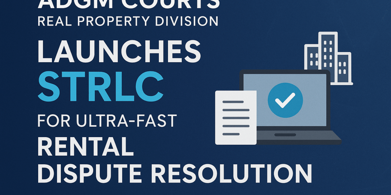 ADGM Courts Real Property Division Launches STRLC for Ultra-Fast Rental Dispute Resolution